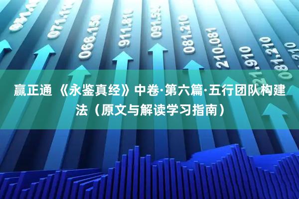 赢正通 《永鉴真经》中卷·第六篇·五行团队构建法（原文与解读学习指南）