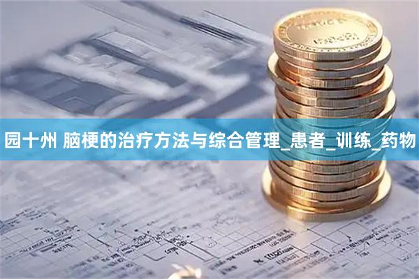 园十州 脑梗的治疗方法与综合管理_患者_训练_药物